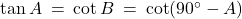 \tan A \: = \: \cot B \: = \: \cot(90^\circ - A)