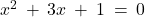 x^2 \: + \: 3x \: + \: 1 \: = \: 0
