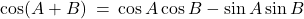 \cos(A + B) \: = \: \cos A \cos B - \sin A \sin B