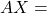 AX =