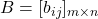 B = [b_{ij}]_{m \times n}