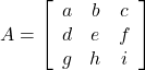 A = \left[ \begin{array}{cccc} a & b & c \\ d & e & f \\ g & h & i \\ \end{array} \right]