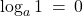 Rendered by QuickLaTeX.com \log_{a}1 \: = \: 0