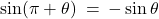 \sin(\pi + \theta) \: = \: -\sin \theta