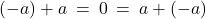 (-a) + a \: = \: 0 \: = \: a + (-a)