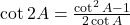 \cot 2A = \frac{\cot^2 A - 1}{2 \cot A}