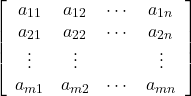 \[ \left[ \begin{array}{cccc} a_{11} & a_{12} & \cdots & a_{1n} \\ a_{21} & a_{22} & \cdots & a_{2n} \\ \vdots & \vdots & \none & \vdots \\ a_{m1} & a_{m2} & \cdots & a_{mn} \end{array} \right] \]