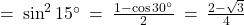 = \: \sin^2 15^\circ \: = \: \frac{1 - \cos 30^\circ}{2} \: = \: \frac{2 - \sqrt{3}}{4}