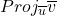 Proj_{\overline{u}}\overline{v}