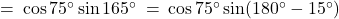 = \: \cos 75^\circ \sin 165^\circ \: = \: \cos 75^\circ \sin (180^\circ - 15^\circ)