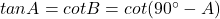 tanA = cotB = cot(90^\circ - A)