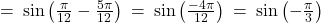 = \: \sin\left( \frac{\pi}{12} - \frac{5\pi}{12} \right) \: = \: \sin\left( \frac{-4\pi}{12} \right) \: = \: \sin\left( -\frac{\pi}{3} \right)