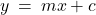 y \: = \: mx + c