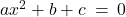 ax^2 + b + c \: = \: 0