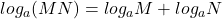 log_{a}(MN) = log_{a}M + log_{a}N