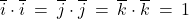 \overline{i} \cdot \overline{i} \: = \: \overline{j} \cdot \overline{j} \: = \: \overline{k} \cdot \overline{k} \: = \: 1