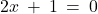 2x \: + \: 1 \: = \: 0