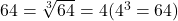 64 = \sqrt[3]{64} = 4 (4^3 = 64)