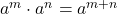 a^m \cdot a^n = a^{m+n}