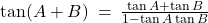 \tan(A + B) \: = \: \frac{\tan A + \tan B}{1 - \tan A \tan B}
