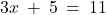 3x \: + \: 5 \: = \: 11