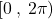 [0 \: , \: 2\pi)