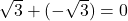 \sqrt{3} + (-\sqrt{3}) = 0