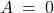 A \: = \: 0