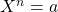 X^n = a