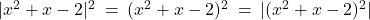 Rendered by QuickLaTeX.com |x^2 + x - 2|^2 \: = \: (x^2 + x - 2)^2 \: = \: |(x^2 + x - 2)^2|