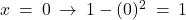  x \: = \: 0 \: \rightarrow \: 1 - (0)^2 \: = \: 1 