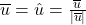 \overline{u} = \hat{u} = \frac{\overline{u}}{\lvert \overline{u} \rvert}