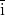 \overline{\hbox{{i}}}