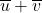\overline{u} + \overline{v}