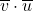 \overline{v} \cdot \overline{u}