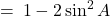 = \: 1 - 2\sin^2 A