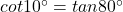 cot 10^\circ = tan 80^\circ