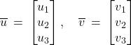 Rendered by QuickLaTeX.com \overline{u} \: = \: \begin{bmatrix} u_1 \\ u_2 \\ u_3 \end{bmatrix}, \quad \overline{v} \: = \: \begin{bmatrix} v_1 \\ v_2 \\ v_3 \end{bmatrix}
