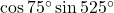 \cos75^\circ \sin525^\circ