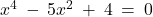 x^4 \: - \: 5x^2 \: + \: 4 \: = \: 0
