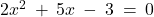 2x^2 \: + \: 5x \: - \: 3 \: = \:0