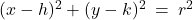 (x - h)^2 + (y - k)^2 \: = \: r^2