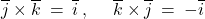 \overline{j} \times \overline{k} \: = \: \overline{i} \: , \; \quad \overline{k} \times \overline{j} \: = \: -\overline{i}