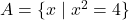 Rendered by QuickLaTeX.com A = \{x \mid x^2 = 4\}