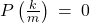 {P}\left(\frac{k}{m}\right) \: = \: 0