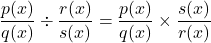 \dfrac{p(x)}{q(x)} \div \dfrac{r(x)}{s(x)} = \dfrac{p(x)}{q(x)} \times \dfrac{s(x)}{r(x)}