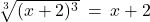 \sqrt[3]{(x + 2)^3} \: = \: x + 2