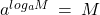 Rendered by QuickLaTeX.com a^{log_{a}M} \: = \: M