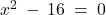 x^2 \: - \: 16 \: = \: 0