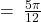 \: = \: \frac{5\pi}{12}
